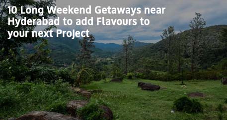 10 Long Weekend Getaways near Hyderabad to add Flavours to your next Project