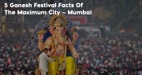 5 Ganesh Festival Facts Of The Maximum City – Mumbai