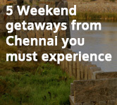 5 Weekend Getaways from Chennai you must Experience